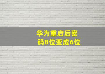 华为重启后密码8位变成6位