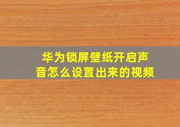 华为锁屏壁纸开启声音怎么设置出来的视频