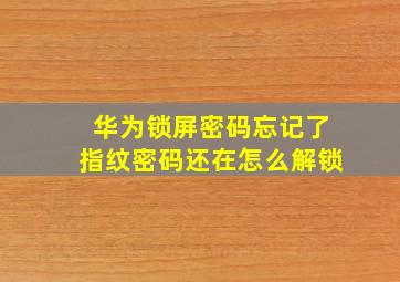 华为锁屏密码忘记了指纹密码还在怎么解锁