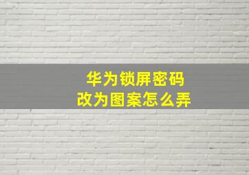 华为锁屏密码改为图案怎么弄