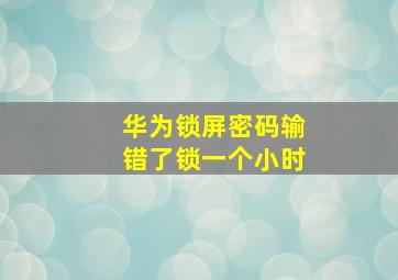 华为锁屏密码输错了锁一个小时