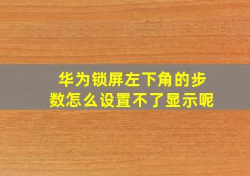 华为锁屏左下角的步数怎么设置不了显示呢