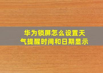 华为锁屏怎么设置天气提醒时间和日期显示