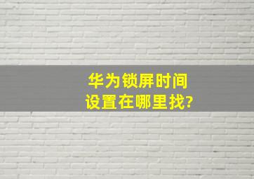 华为锁屏时间设置在哪里找?