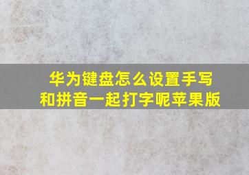 华为键盘怎么设置手写和拼音一起打字呢苹果版