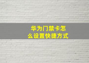 华为门禁卡怎么设置快捷方式