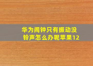 华为闹钟只有振动没铃声怎么办呢苹果12