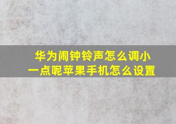 华为闹钟铃声怎么调小一点呢苹果手机怎么设置