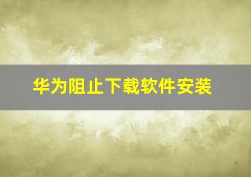 华为阻止下载软件安装