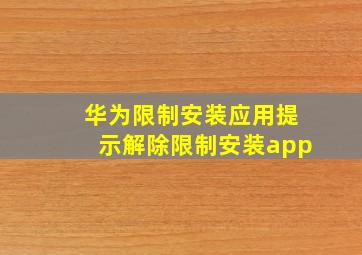 华为限制安装应用提示解除限制安装app