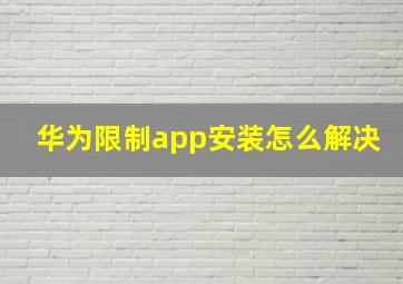 华为限制app安装怎么解决