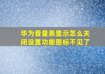 华为音量条显示怎么关闭设置功能图标不见了