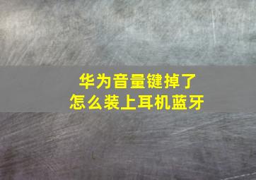 华为音量键掉了怎么装上耳机蓝牙