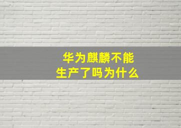 华为麒麟不能生产了吗为什么