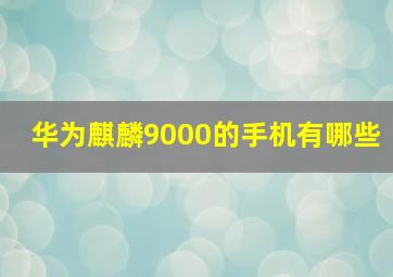 华为麒麟9000的手机有哪些