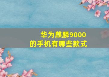 华为麒麟9000的手机有哪些款式