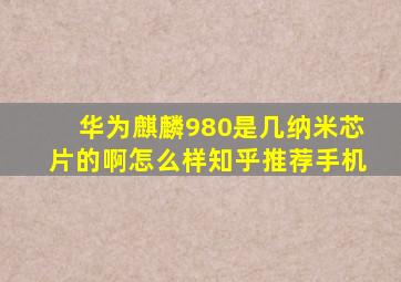 华为麒麟980是几纳米芯片的啊怎么样知乎推荐手机