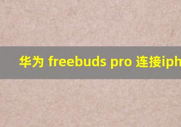 华为 freebuds pro 连接iphone