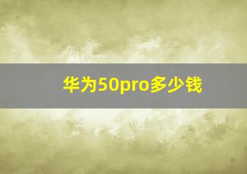 华为50pro多少钱