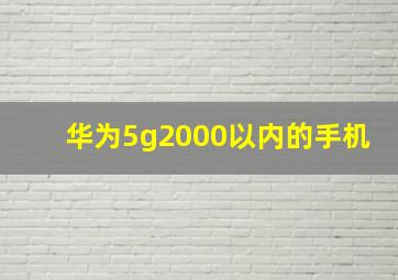 华为5g2000以内的手机