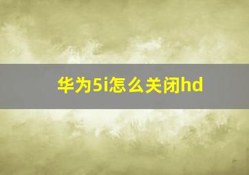 华为5i怎么关闭hd