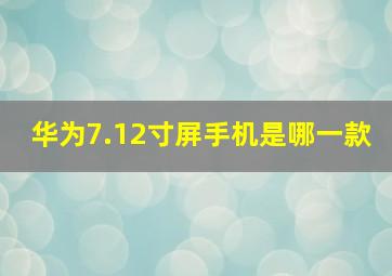 华为7.12寸屏手机是哪一款