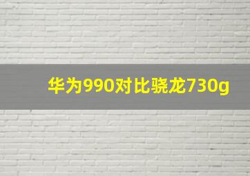 华为990对比骁龙730g