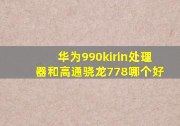 华为990kirin处理器和高通骁龙778哪个好