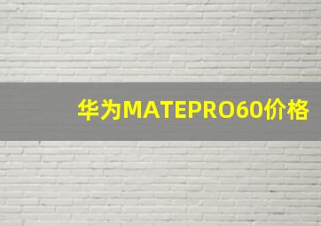 华为MATEPRO60价格