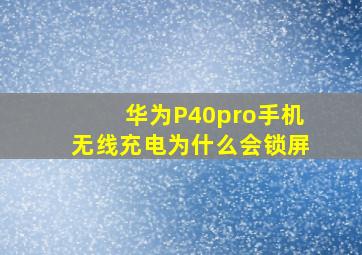 华为P40pro手机无线充电为什么会锁屏