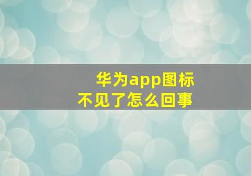 华为app图标不见了怎么回事