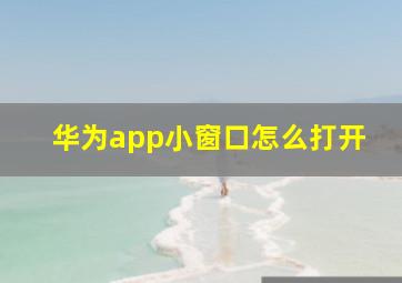 华为app小窗口怎么打开