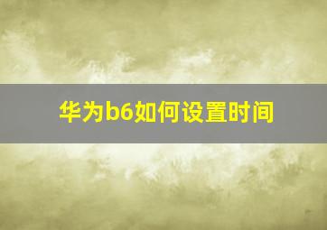 华为b6如何设置时间