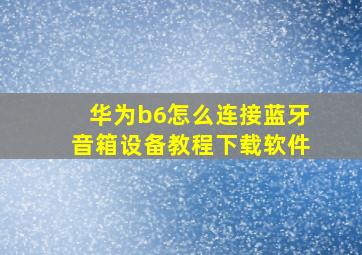 华为b6怎么连接蓝牙音箱设备教程下载软件