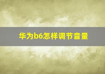 华为b6怎样调节音量