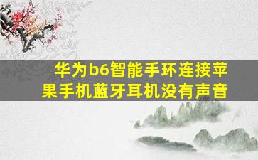 华为b6智能手环连接苹果手机蓝牙耳机没有声音