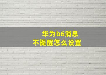 华为b6消息不提醒怎么设置