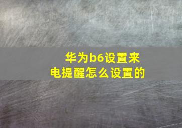 华为b6设置来电提醒怎么设置的