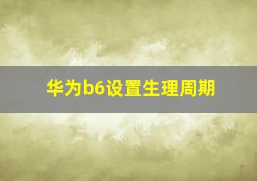 华为b6设置生理周期