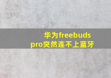 华为freebuds pro突然连不上蓝牙