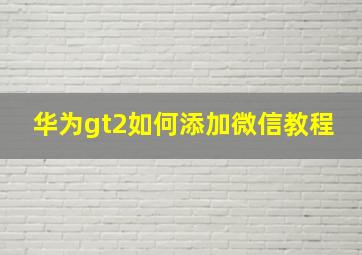 华为gt2如何添加微信教程