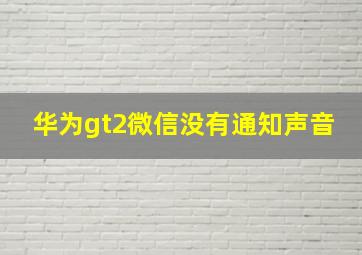 华为gt2微信没有通知声音