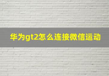 华为gt2怎么连接微信运动