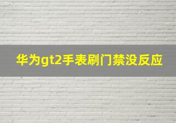 华为gt2手表刷门禁没反应