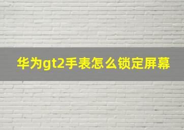 华为gt2手表怎么锁定屏幕