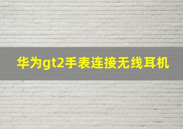 华为gt2手表连接无线耳机