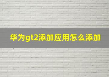 华为gt2添加应用怎么添加