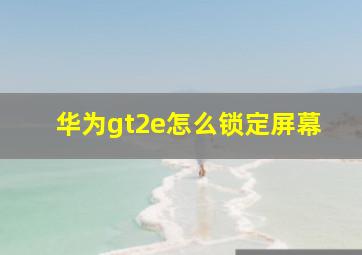 华为gt2e怎么锁定屏幕