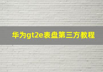 华为gt2e表盘第三方教程