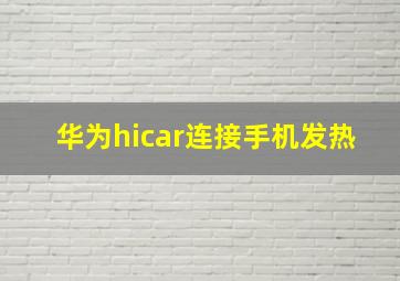 华为hicar连接手机发热